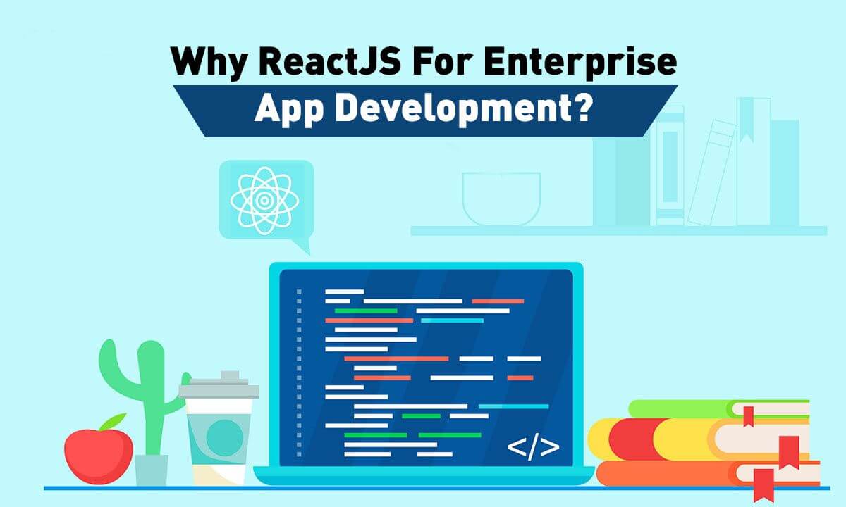 Why App Developers use ReactJS for Enterprise App Development?